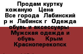 Продам куртку кожаную › Цена ­ 2 000 - Все города, Лабинский р-н, Лабинск г. Одежда, обувь и аксессуары » Мужская одежда и обувь   . Крым,Красноперекопск